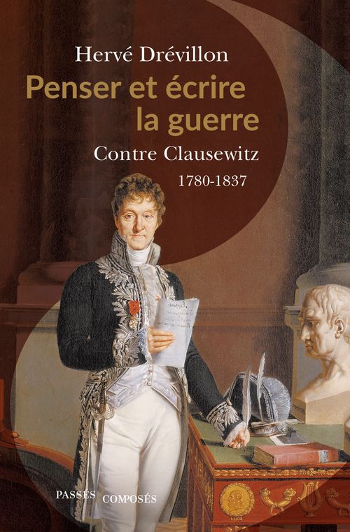 Hervé Drévillon, Penser et écrire la guerre. Contre Clausewitz. 1780-1837