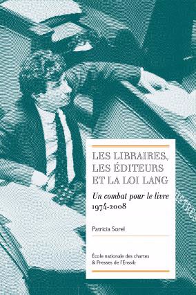 Patricia Sorel, Les libraires, les éditeurs et la loi Lang. Un combat pour le livre (1974-2008)