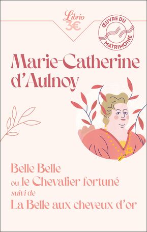 Madame d'Aulnoy, Belle Belle ou le Chevalier Fortuné/La Belle aux cheveux d'or