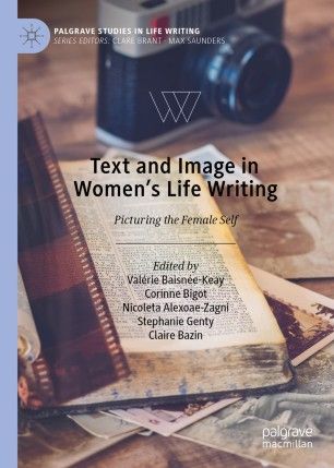 Bainée-Keay, V., Bigot, C., Alexoe-Zagni, N, Genty, S, Bazin, C., Text and Image in Women’s Life Writing: Picturing the Female Self