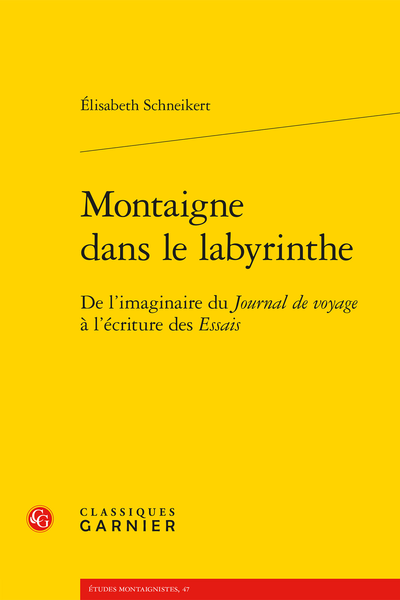 E. Schneikert, Montaigne dans le labyrinthe. De l’imaginaire du Journal de voyage à l’écriture des Essais (préf. O. Pot)