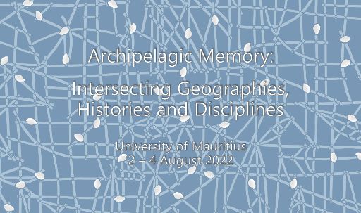 Mémoire-archipélagique : Géographies, Histoires & Disciplines Entrecroisées/ Archipelagic Memory : Intersecting Geographies, Histories & Disciplines (Colloque international, interdisciplinaire et bilingue)