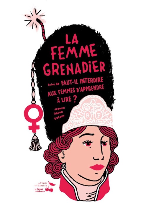 Jeanne Gacon-Dufour, La Femme grenadier, suivi de Faut-il interdire aux femmes d'apprendre à lire ?