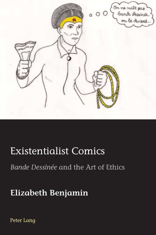 Elizabeth Benjamin, Existentialist Comics. « Bande Dessinée » and the Art of Ethics