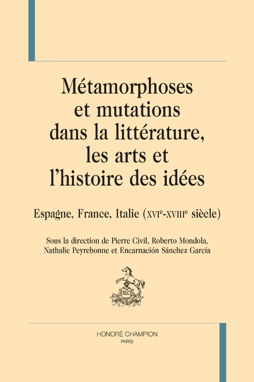 Métamorphoses et mutations dans la littérature, les arts et l’histoire des idées. Espagne, France, Italie (XVIe-XVIIIe siècle). Pierre Civil, Roberto Mondola, Nathalie Peyrebonne et Encarnación Sánchez García (dir.)