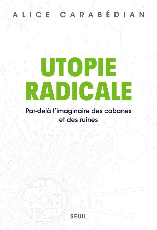 Ni ruines, ni cabanes : l'utopie radicale