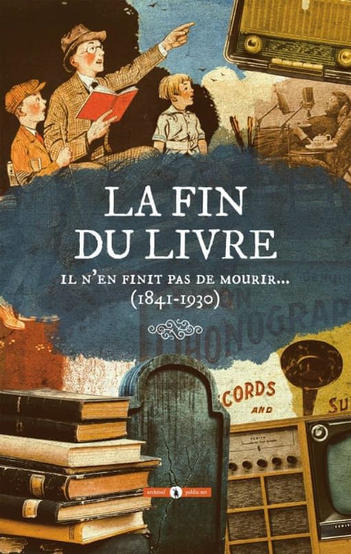 La fin du livre. Il n'en finit pas de mourir (1841-1930)