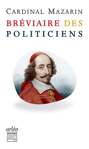 Cardinal Jules Mazarin, Bréviaire des politiciens (rééd., préf. de U. Eco)