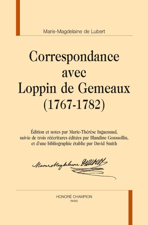 Marie-Magdelaine de Lubert. Correspondance avec Loppin de Gemeaux (1767-1782). Édition et notes par Marie-Thérèse Inguenaud, suivie de trois réécritures éditées par Blandine Gonssollin, et d’une bibliographie établie par David Smith