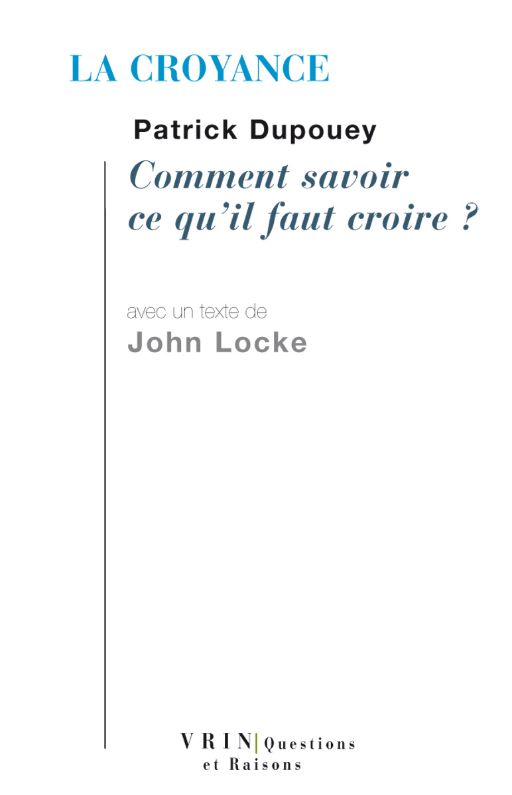 Patrick Dupouey, La croyance. Comment savoir ce qu’il faut croire ?