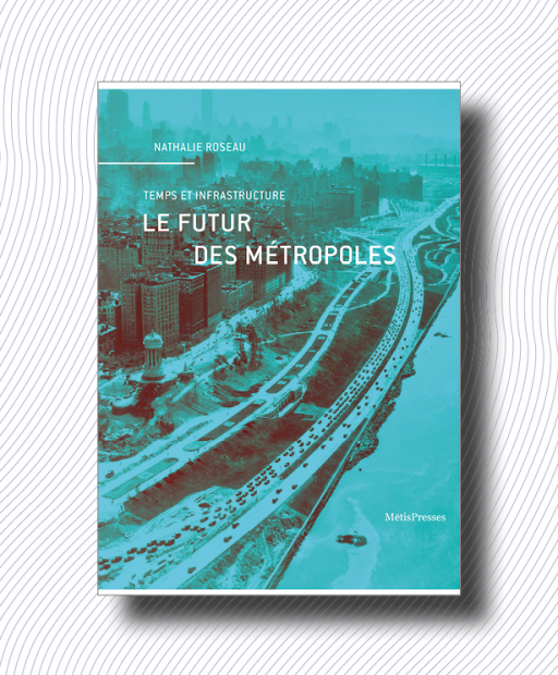 N. Roseau, Le futur des métropoles. Temps et infrastructure