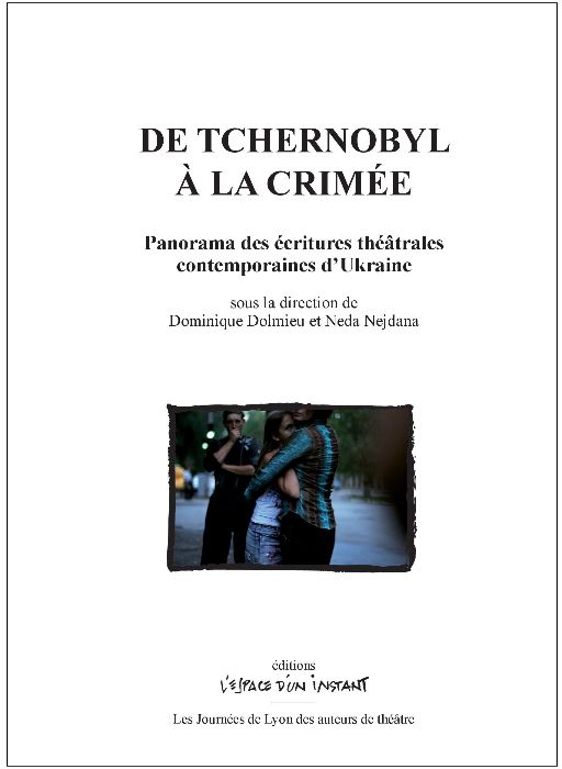 Dominique Dolmieu et Neda Nejdana (dir.), De Tchernobyl à la Crimée. Panorama des écritures théâtrales contemporaines d'Ukraine