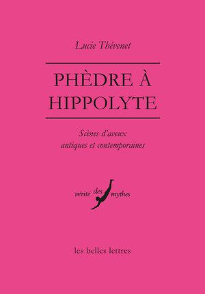 Lucie Thévenet, Phèdre à Hippolyte. Scènes d’aveux antiques et contemporaines