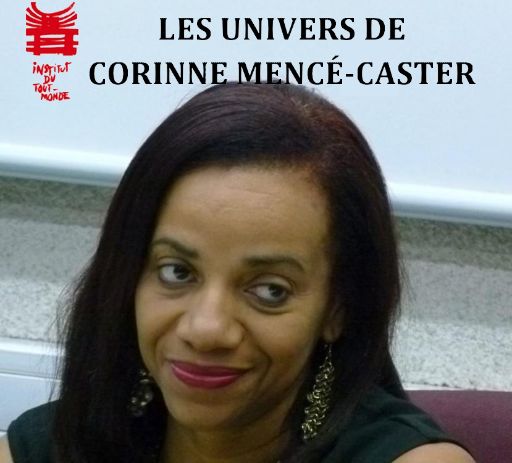 Les univers de Corinne Mencé-Caster (Institut du Tout-Monde, Cycle « Penser la Caraïbe, penser le monde »)