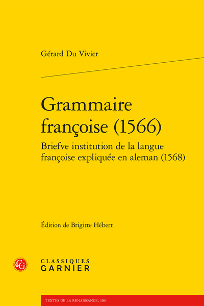 Gérard Du Vivier, Grammaire françoise (1566). Briefve institution de la langue françoise expliquée en aleman (1568), Brigitte Hébert (éd.) (réimpression de l'édition de 2006)