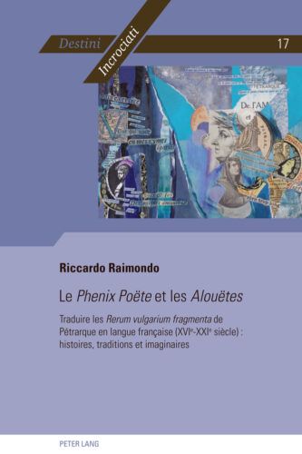 Riccardo Raimondo, Le Phenix Poëte et les Alouëtes. Traduire les Rerum vulgarium fragmenta de Pétrarque en langue française