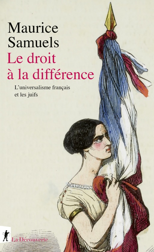 Maurice Samuels, Le droit à la différence. L’universalisme français et les juifs