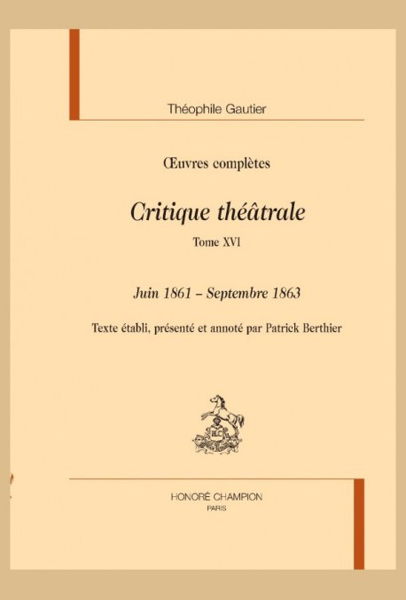 Théophile Gautier, Œuvres complètes VI, 16 : Critique théâtrale. Juin 1861 - septembre 1863 (texte établi, présenté et annoté par Patrick Berthier)