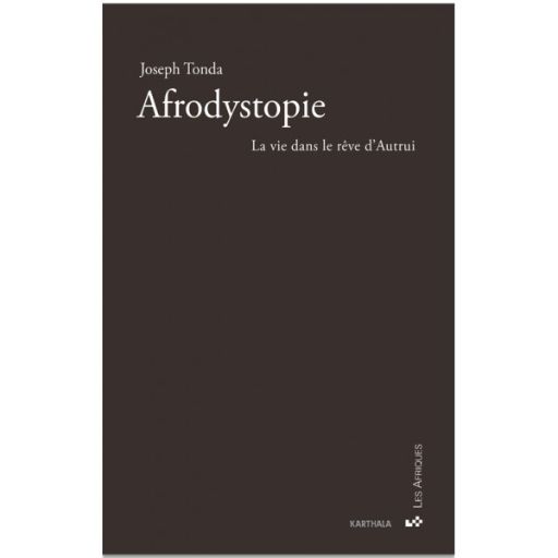 Joseph Tonda, Afrodystopie. La vie dans le rêve d’autrui