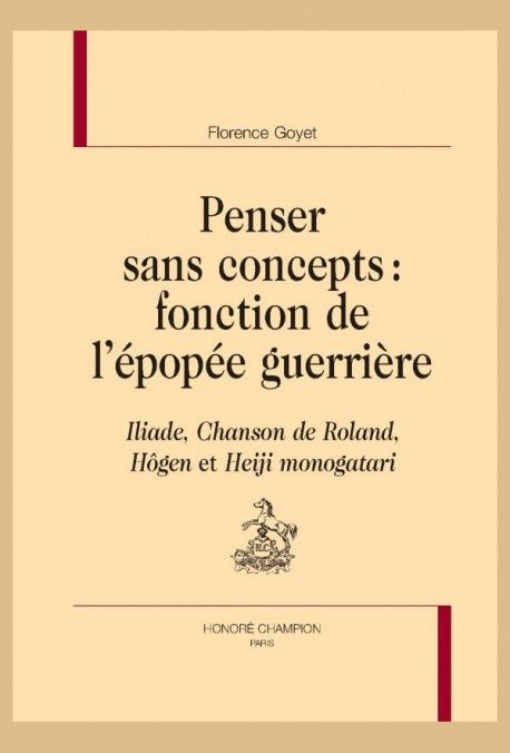 F. Goyet, Penser sans concepts. Fonction de l'épopée guerrière. Iliade, Chanson de Roland, Hôgen et Heiji monogatari (rééd.)