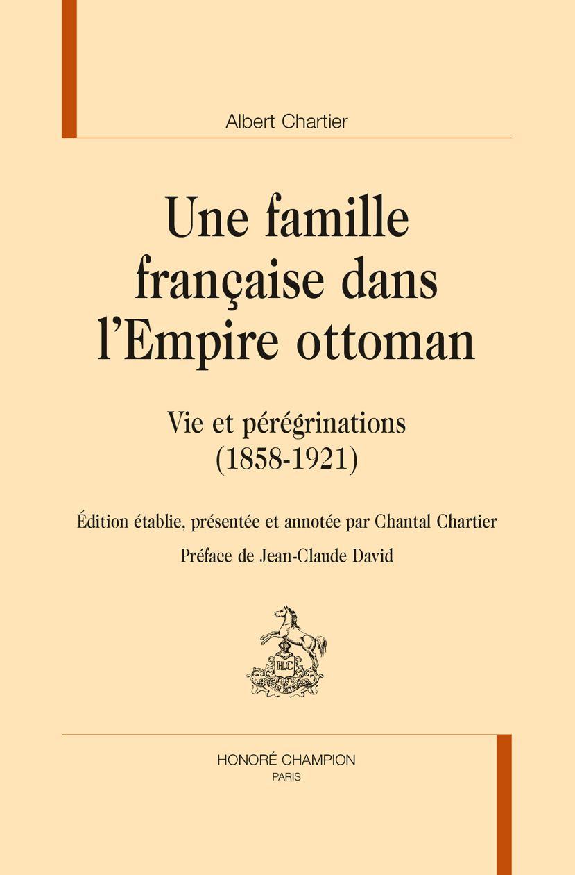 Albert Chartier. Une famille française dans l’Empire ottoman. Vie et pérégrinations (1858-1921). Édition établie, présentée et annotée par Chantal Chartier. Préface de Jean-claude David