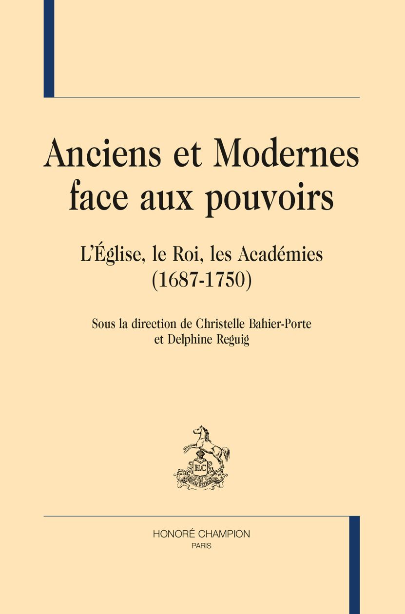 Anciens et Modernes face aux pouvoirs. L’Église, le Roi, les Académies (1687-1750). Sous la direction de Christelle Bahier-Porte et Delphine Reguig