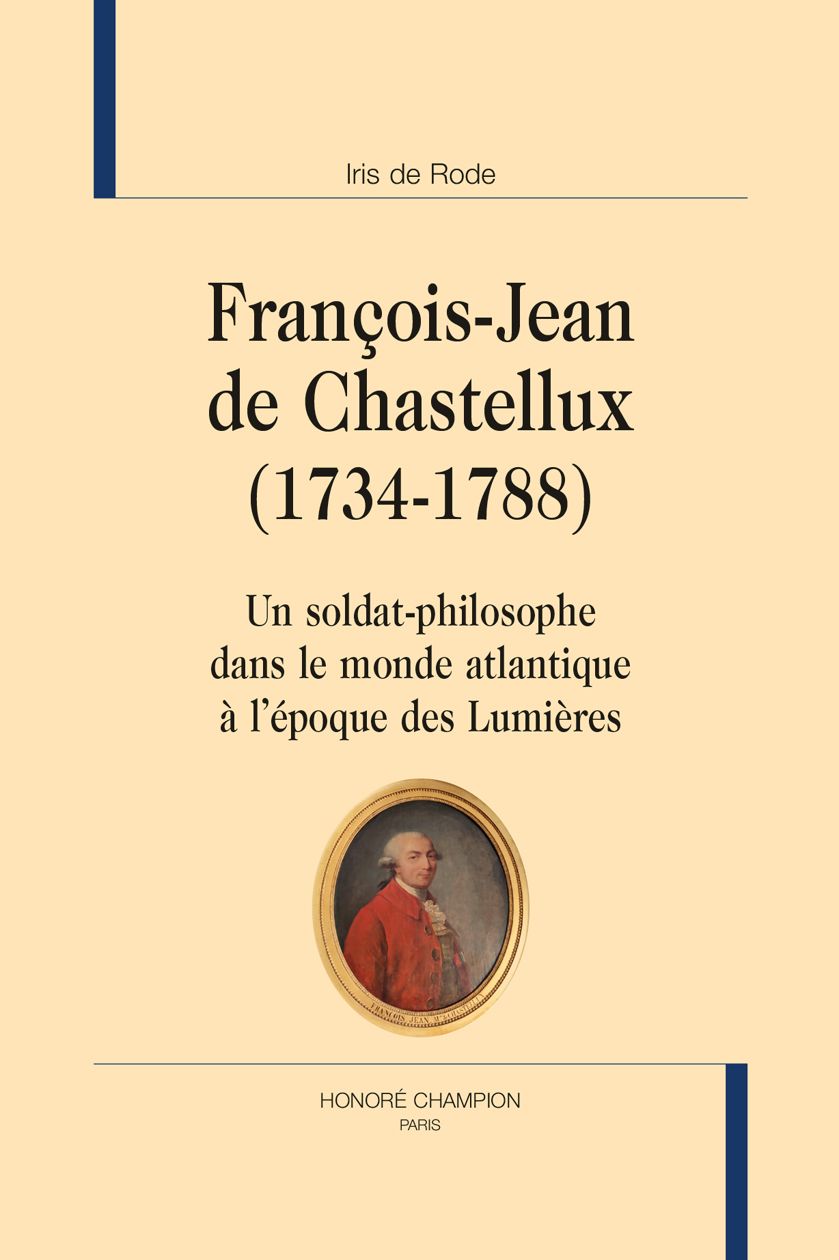 Iris de Rode. François-Jean de Chastellux (1734-1788). Un soldat-philosophe dans le monde atlantique à l’époque des Lumières