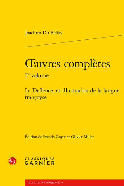 Joachim Du Bellay, Œuvres complètes. Ier volume. La Deffence, et illustration de la langue françoyse, Francis Goyet & Olivier Millet (éd.) REIMPRESSION DE 2003