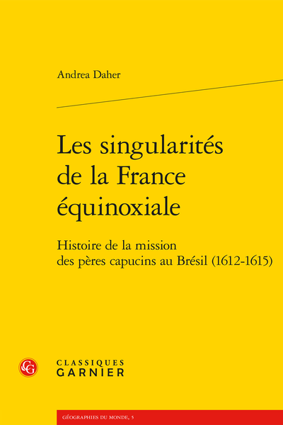 Andrea Daher, Les singularités de la France équinoxiale. Histoire de la mission des pères capucins au Brésil (1612-1615)