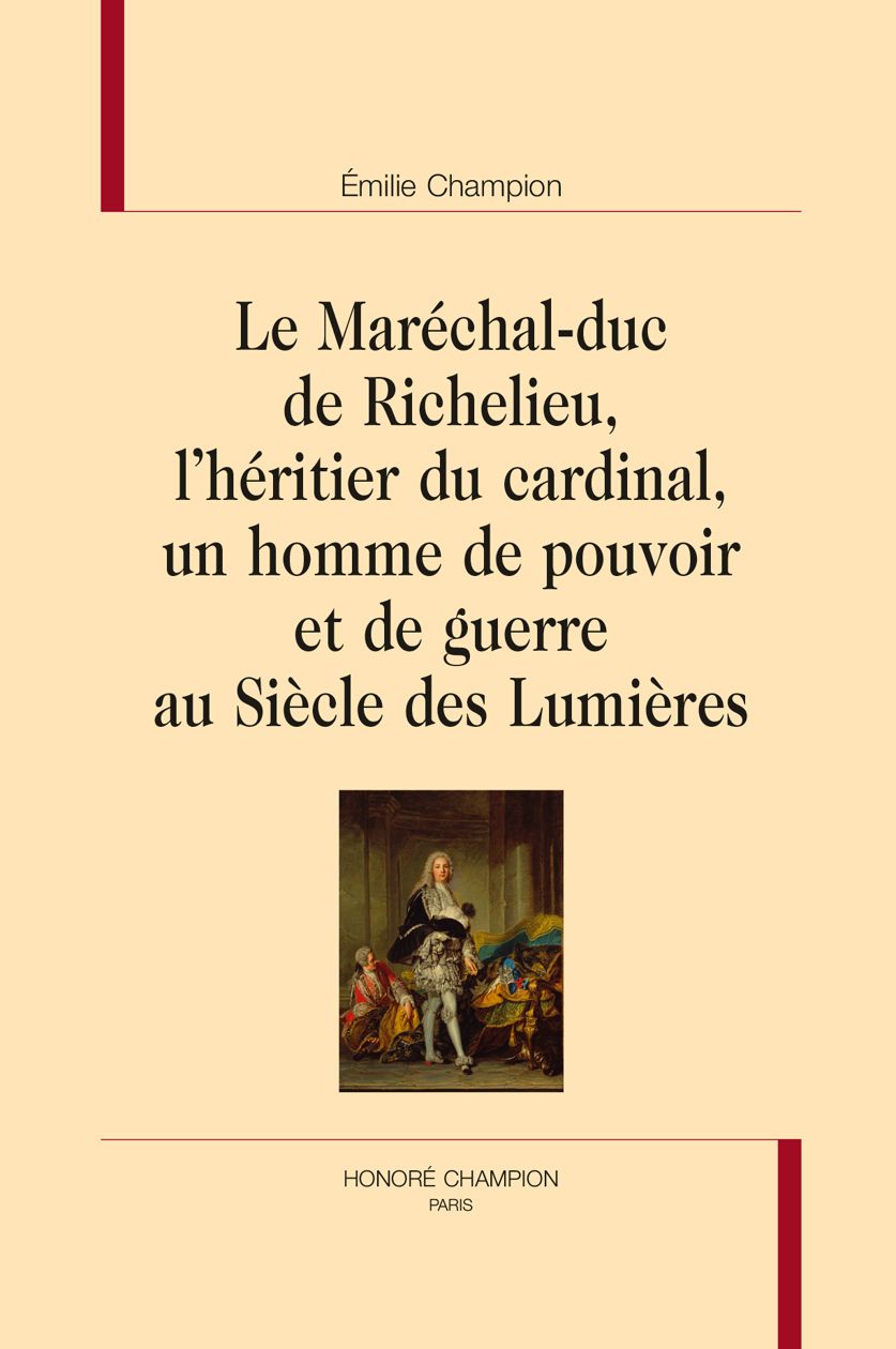 Émilie Champion, Le Maréchal-duc de Richelieu, l’héritier du cardinal, un homme de pouvoir et de guerre au Siècle des Lumières.