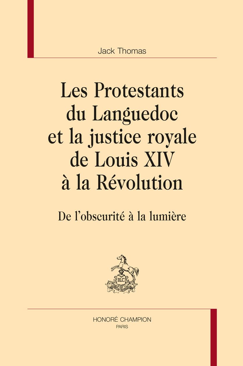 Jack Thomas, Les Protestants du Languedoc et la justice royale de Louis XIV à la Révolution. De l’obscurité à la lumière