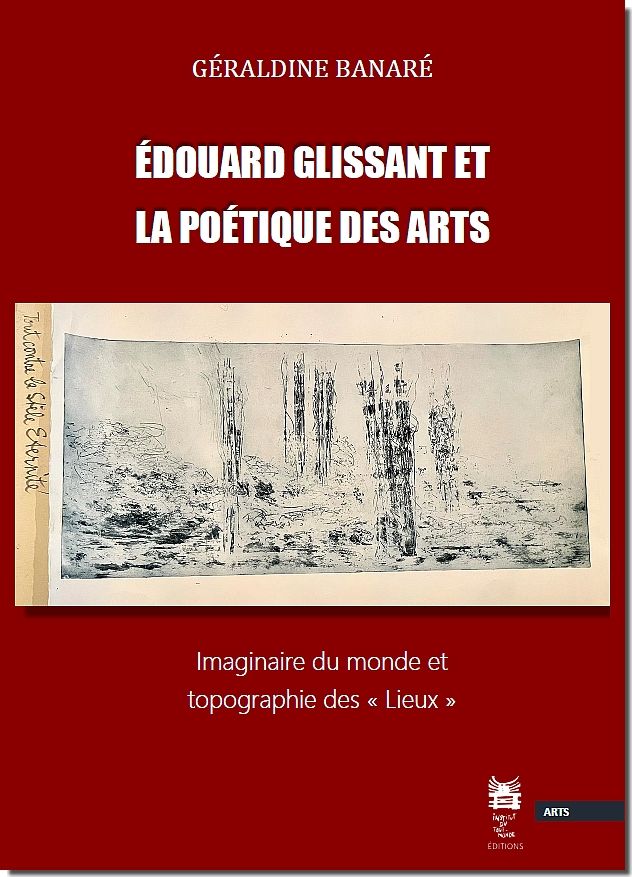 Géraldine Banaré, Édouard Glissant et la poétique des arts. Imaginaire du monde et topographie des « Lieux »