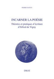 P. Dupuy, Incarner la poésie. Théories et pratiques d'écriture d'Alfred de Vigny