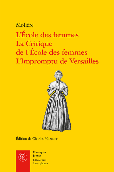 Molière, L’École des femmes, La Critique de l’École des femmes, L’Impromptu de Versailles, (éd. Ch. Mazouer)