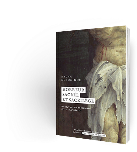 Ralph Dekoninck, Horreur sacrée et sacrilège. Image, violence et religion (XVIe et XXIe s.)