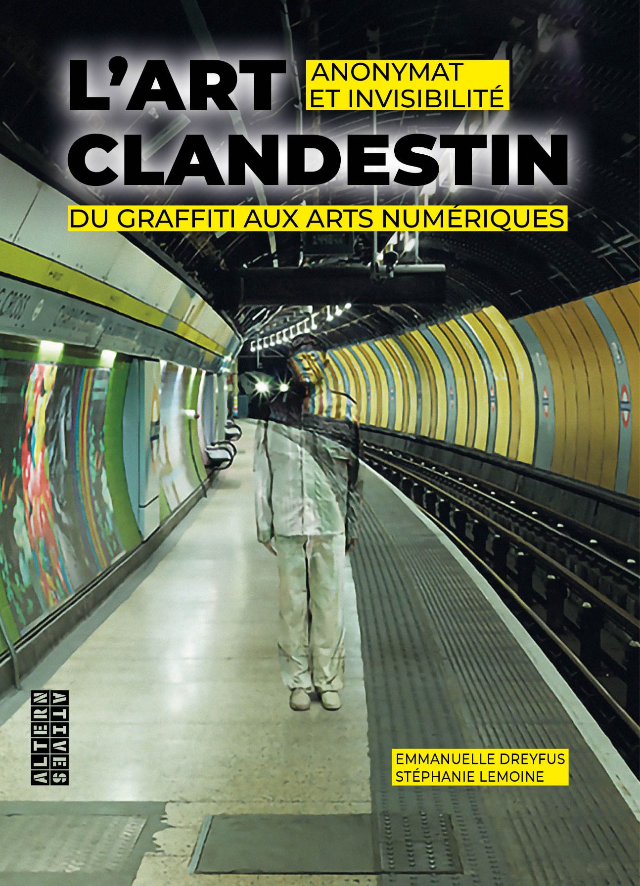 Emmanuelle Dreyfus, Stéphanie Lemoine, L'art clandestin. Anonymat et invisibilité du graffiti aux arts numériques