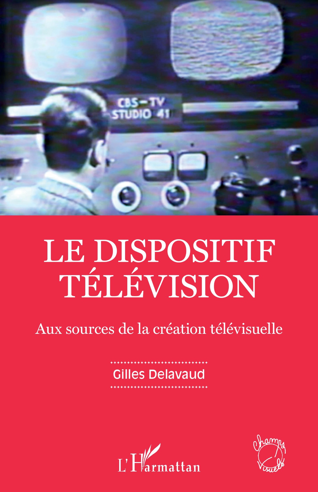 Gilles Delavaud, Le dispositif télévision. Aux sources de la création télévisuelle