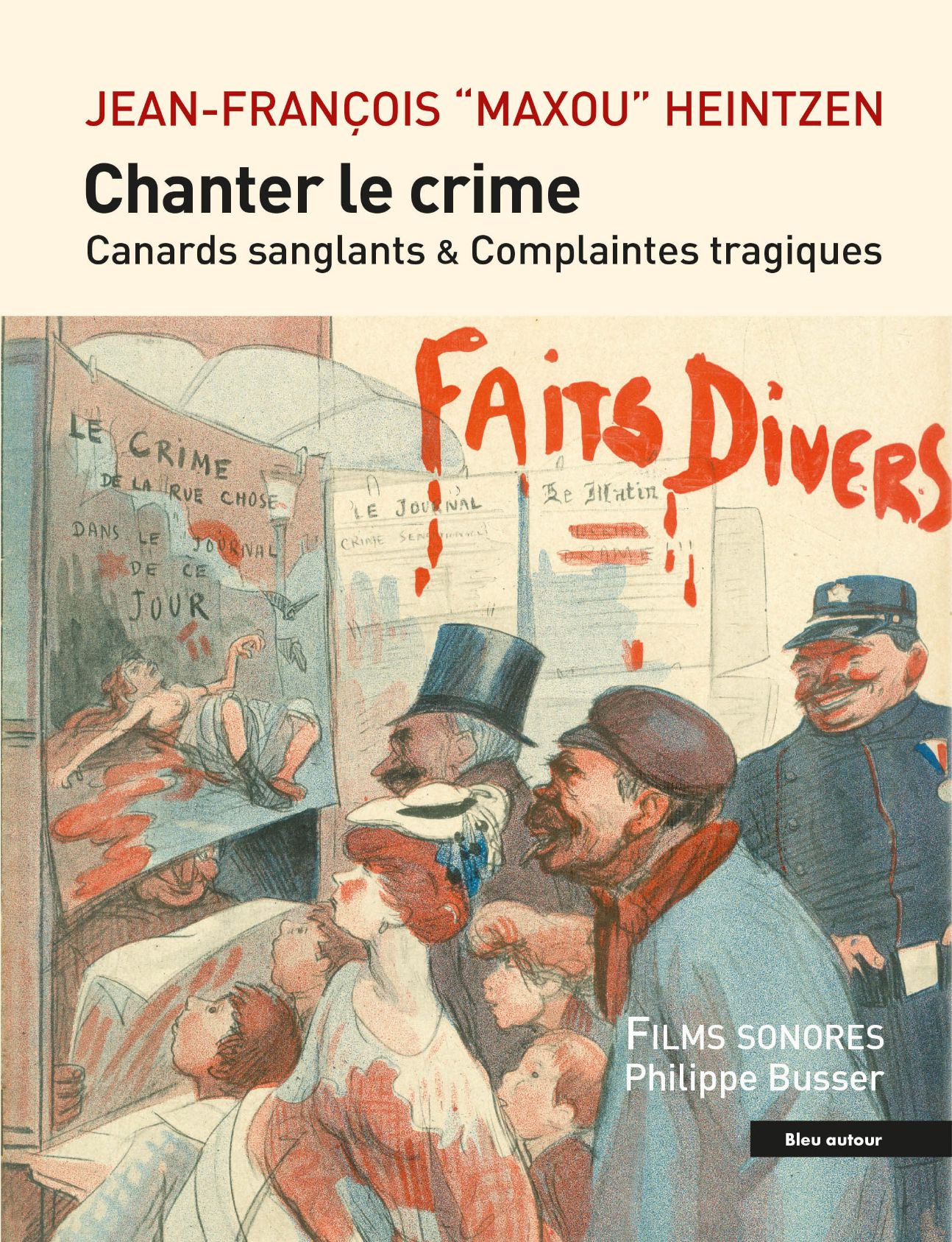 Jean-François “Maxou” Heintzen, Chanter le crime. Canards sanglants & Complaintes tragiques