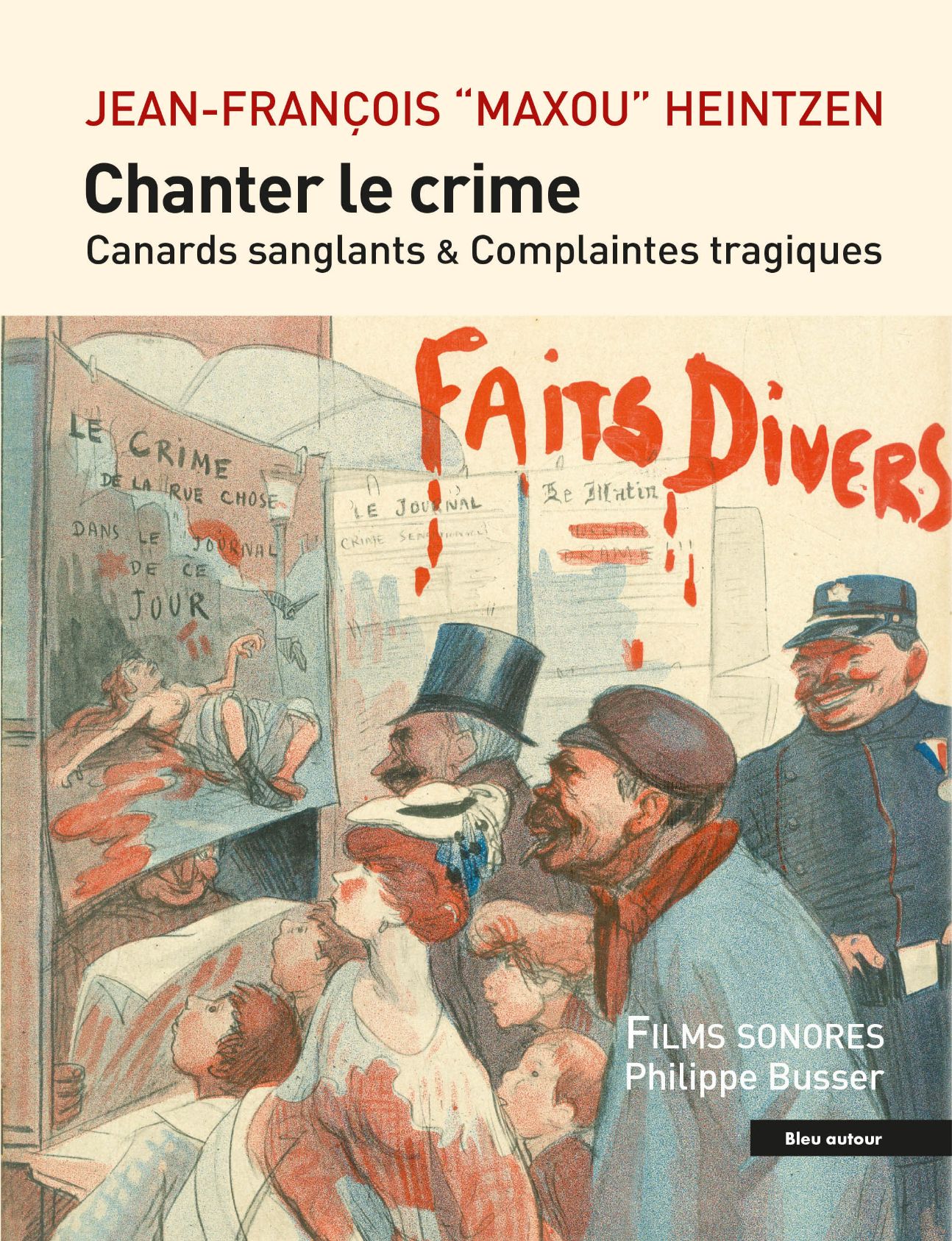 Jean-François “Maxou” Heintzen, Chanter le crime. Canards sanglants & Complaintes tragiques