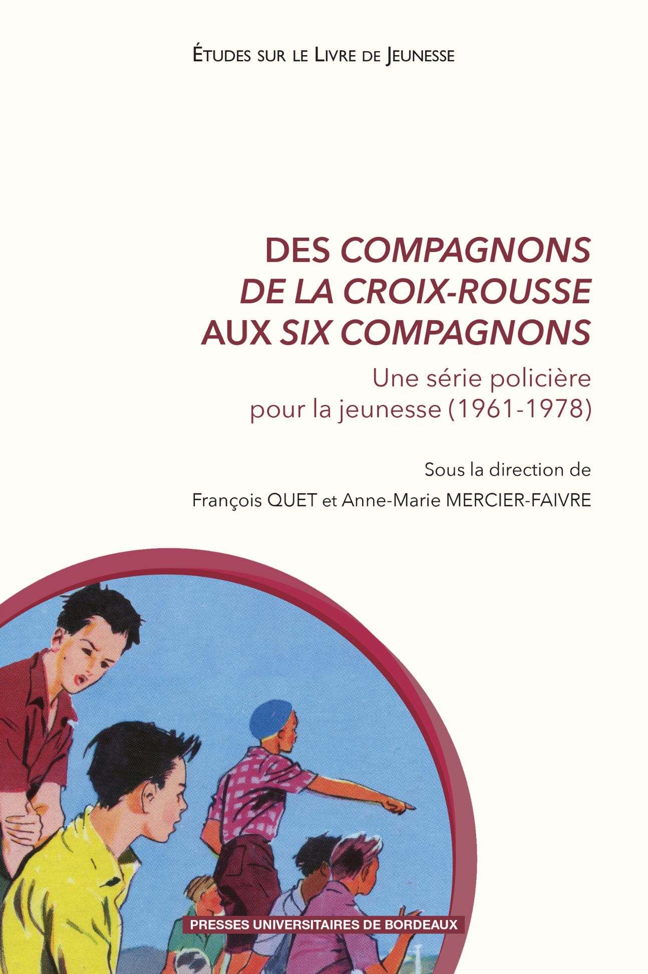 Anne-Marie Mercier-Faivre et François Quet, Des Compagnons de la Croix-rousse aux Six compagnons. Une série policière pour la jeunesse (1961-1978)