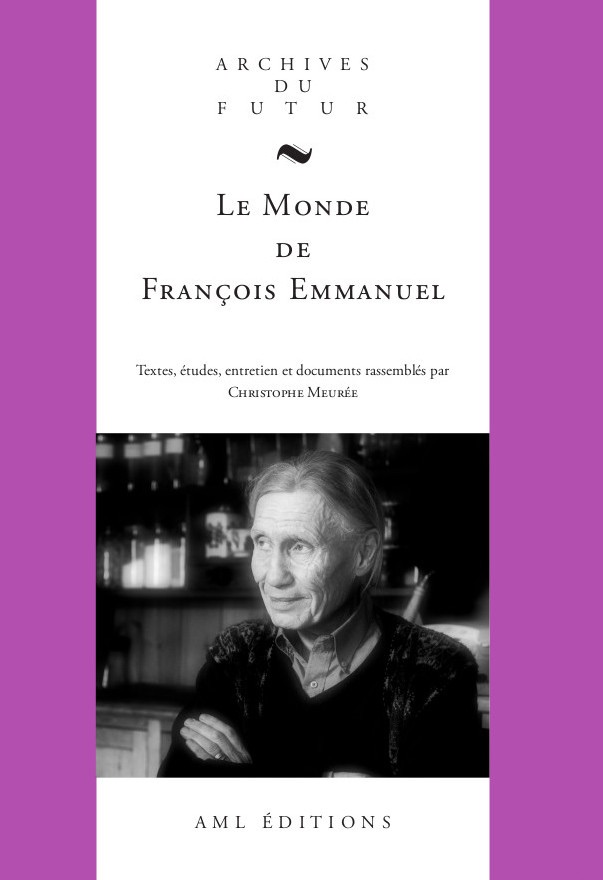 Le monde de François Emmanuel, textes, études, entretiens et documents rassemblés par Christophe Meurée