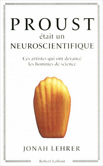 Jonah Lehrer, Proust était un neuroscientifique. Ces artistes qui ont devancé les hommes de sciences