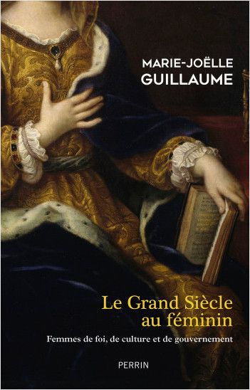 Marie-Joëlle Guillaume, Le grand siècle au féminin. Femmes de foi, de culture et de gouvernement