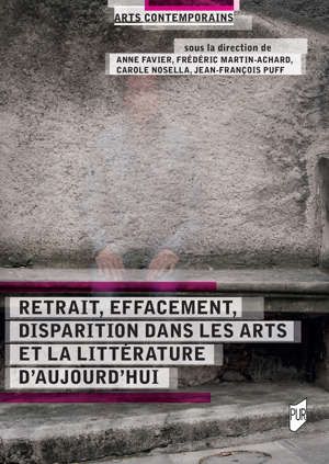 A. Favier, F. Martin-Achard, C. Nosella, J.-F. Puff (dir.), Retrait, effacement, disparition dans les arts et la littérature d'aujourd'hui