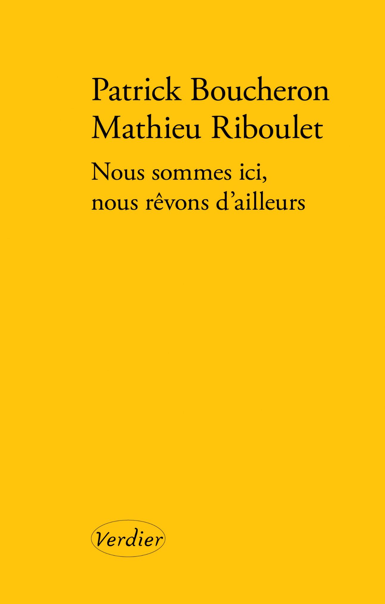 Patrick Boucheron, Mathieu Riboulet, Nous sommes ici, nous rêvons d’ailleurs. Une conversation sur l’histoire (Préface de Christophe Pradeau)