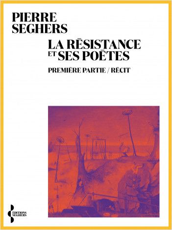 Pierre Seghers, La Résistance et ses poètes, part. I. Récit (rééd.)