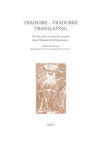 Traduire. Tradurre. Translating. Vie des mots et voies des œuvres dans l'Europe de la Renaissance (Jean-Louis Fournel, Ivano Paccagnella)