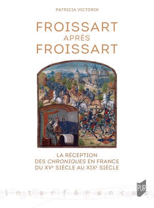 Patricia Victorin, Froissart après Froissart. La réception des Chroniques en France du XVe siècle au XIXe siècle