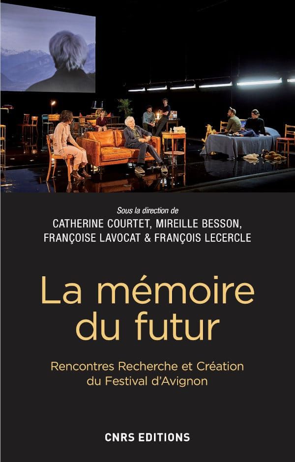 C. Courtet, M. Besson, F. Lavocat, F. Lecercle, La mémoire du futur. Rencontres Recherche et Création du Festival d’Avignon