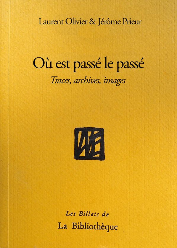 Laurent Olivier, Jérôme Prieur, Où est passé le passé ? Traces, images, archives